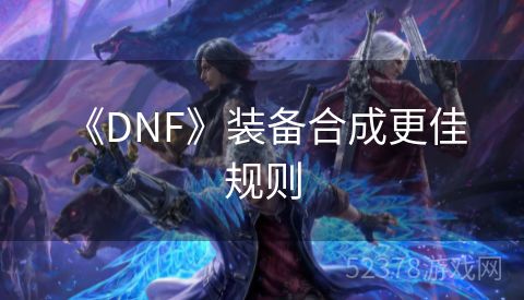  《DNF》装备合成更佳规则