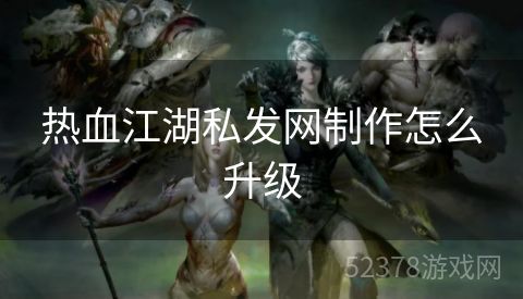 热血江湖私发网制作怎么升级