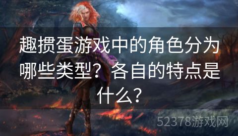 趣掼蛋游戏中的角色分为哪些类型？各自的特点是什么？