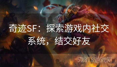 奇迹SF：探索游戏内社交系统，结交好友