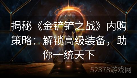 揭秘《金铲铲之战》内购策略：解锁高级装备，助你一统天下