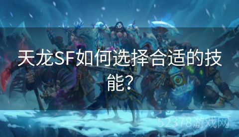 天龙SF如何选择合适的技能？