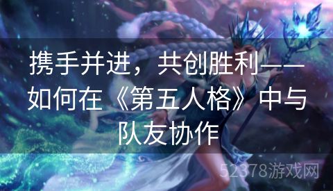 携手并进，共创胜利——如何在《第五人格》中与队友协作