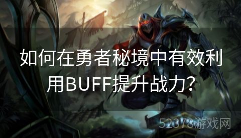 如何在勇者秘境中有效利用BUFF提升战力？