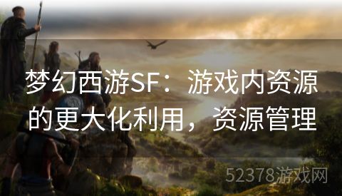 梦幻西游SF：游戏内资源的更大化利用，资源管理