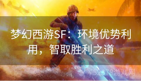 梦幻西游SF：环境优势利用，智取胜利之道