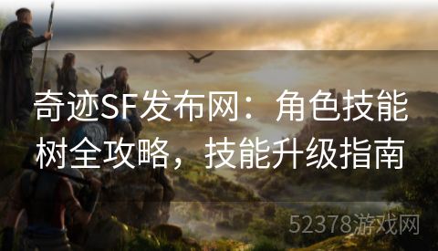 奇迹SF发布网：角色技能树全攻略，技能升级指南