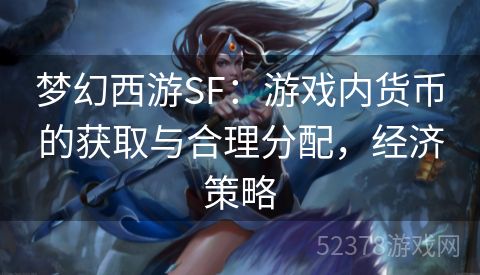 梦幻西游SF：游戏内货币的获取与合理分配，经济策略