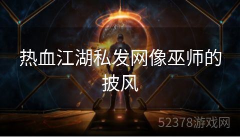 热血江湖私发网像巫师的披风