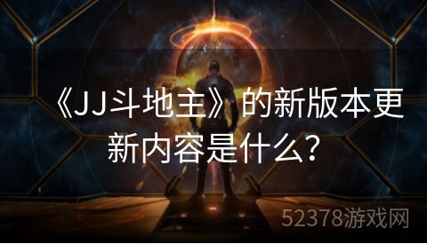 《JJ斗地主》的新版本更新内容是什么？