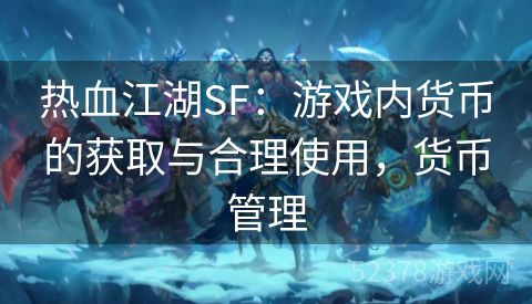 热血江湖SF：游戏内货币的获取与合理使用，货币管理