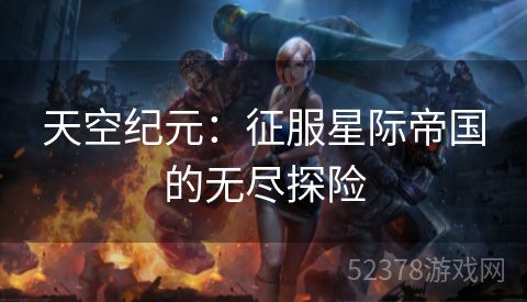 天空纪元：征服星际帝国的无尽探险