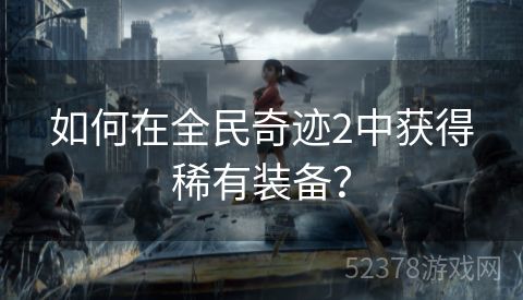 如何在全民奇迹2中获得稀有装备？