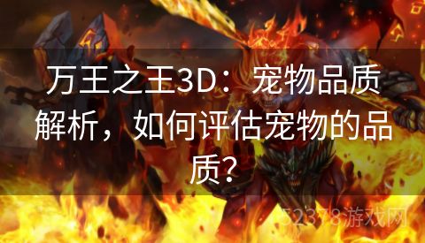 万王之王3D：宠物品质解析，如何评估宠物的品质？