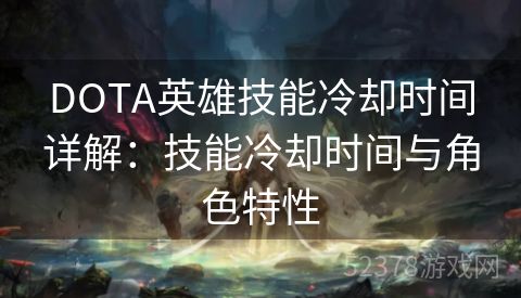 DOTA英雄技能冷却时间详解：技能冷却时间与角色特性