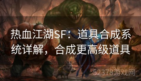 热血江湖SF：道具合成系统详解，合成更高级道具