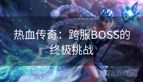 热血传奇：跨服BOSS的终极挑战