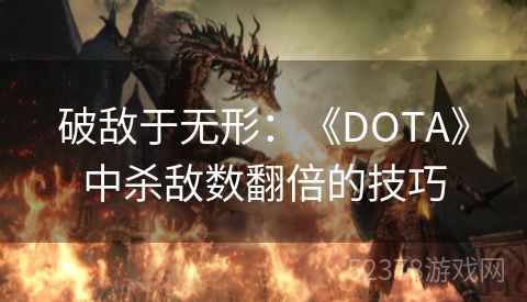 破敌于无形：《DOTA》中杀敌数翻倍的技巧