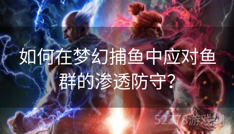 如何在梦幻捕鱼中应对鱼群的渗透防守？