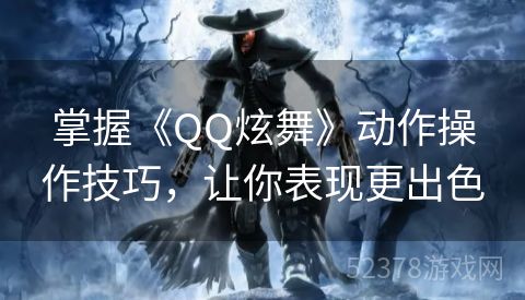 掌握《QQ炫舞》动作操作技巧，让你表现更出色