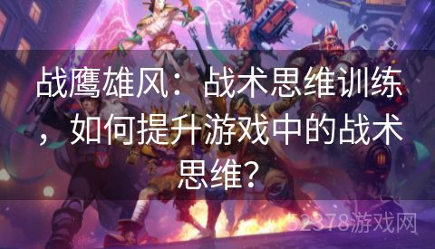 战鹰雄风：战术思维训练，如何提升游戏中的战术思维？