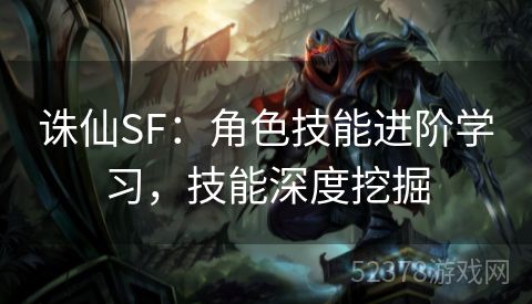 诛仙SF：角色技能进阶学习，技能深度挖掘