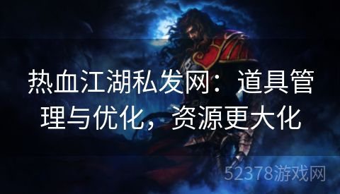 热血江湖私发网：道具管理与优化，资源更大化