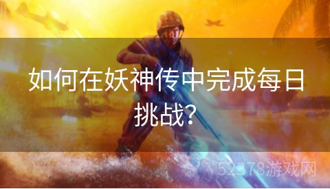 如何在妖神传中完成每日挑战？