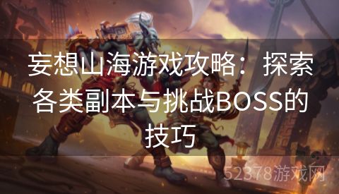 妄想山海游戏攻略：探索各类副本与挑战BOSS的技巧