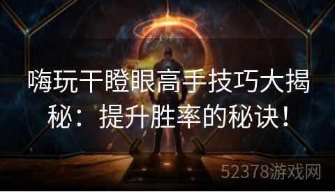 嗨玩干瞪眼高手技巧大揭秘：提升胜率的秘诀！