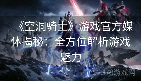 《空洞骑士》游戏官方媒体揭秘：全方位解析游戏魅力