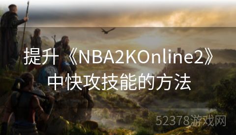 提升《NBA2KOnline2》中快攻技能的方法