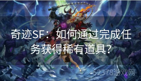 奇迹SF：如何通过完成任务获得稀有道具？