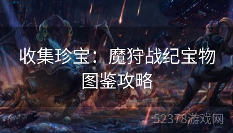 收集珍宝：魔狩战纪宝物图鉴攻略