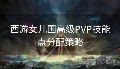 西游女儿国高级PVP技能点分配策略