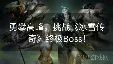 勇攀高峰，挑战《冰雪传奇》终极Boss！