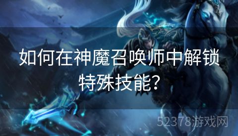 如何在神魔召唤师中解锁特殊技能？