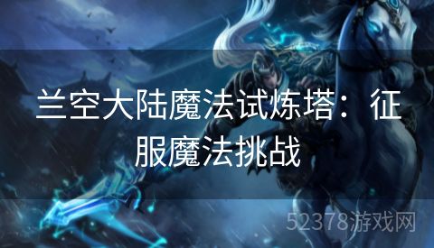 兰空大陆魔法试炼塔：征服魔法挑战