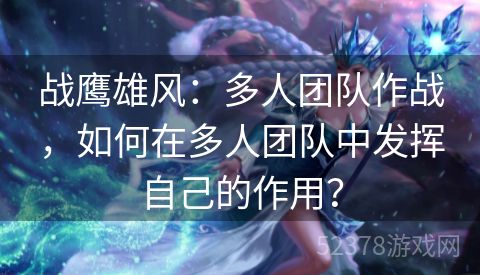 战鹰雄风：多人团队作战，如何在多人团队中发挥自己的作用？