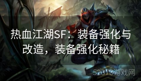 热血江湖SF：装备强化与改造，装备强化秘籍