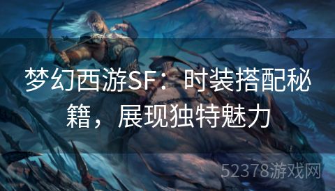 梦幻西游SF：时装搭配秘籍，展现独特魅力