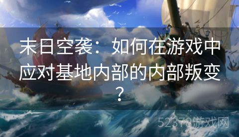 末日空袭：如何在游戏中应对基地内部的内部叛变？