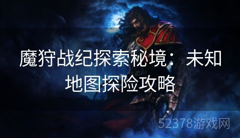 魔狩战纪探索秘境：未知地图探险攻略