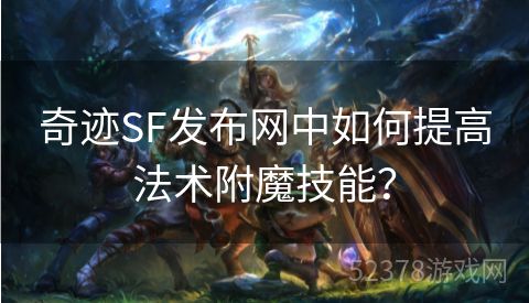 奇迹SF发布网中如何提高法术附魔技能？