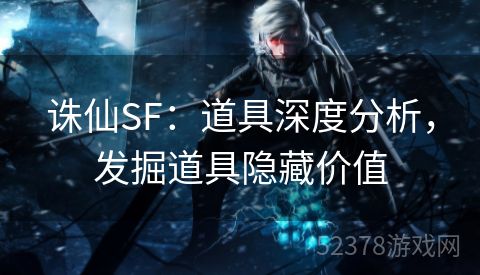 诛仙SF：道具深度分析，发掘道具隐藏价值