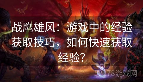 战鹰雄风：游戏中的经验获取技巧，如何快速获取经验？