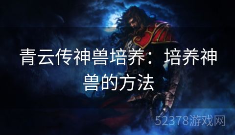 青云传神兽培养：培养神兽的方法