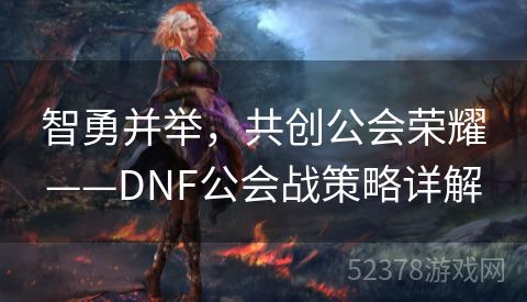 智勇并举，共创公会荣耀——DNF公会战策略详解