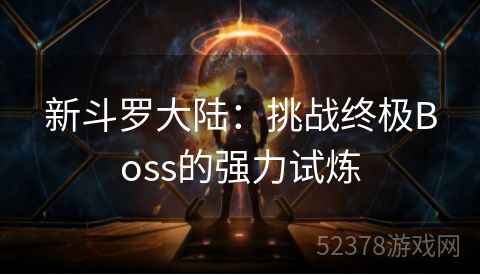 新斗罗大陆：挑战终极Boss的强力试炼