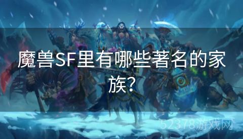 魔兽SF里有哪些著名的家族？